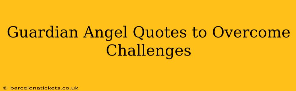 Guardian Angel Quotes to Overcome Challenges