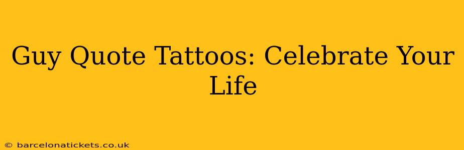 Guy Quote Tattoos: Celebrate Your Life