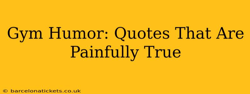 Gym Humor: Quotes That Are Painfully True