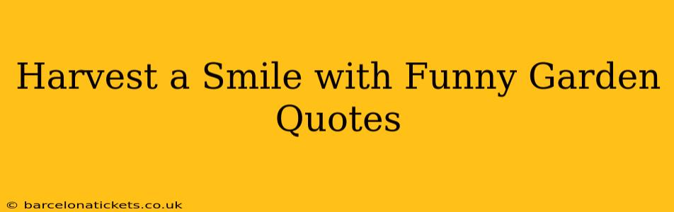 Harvest a Smile with Funny Garden Quotes