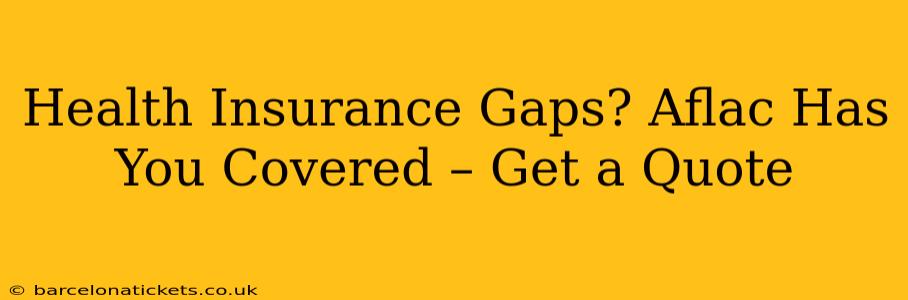 Health Insurance Gaps? Aflac Has You Covered – Get a Quote