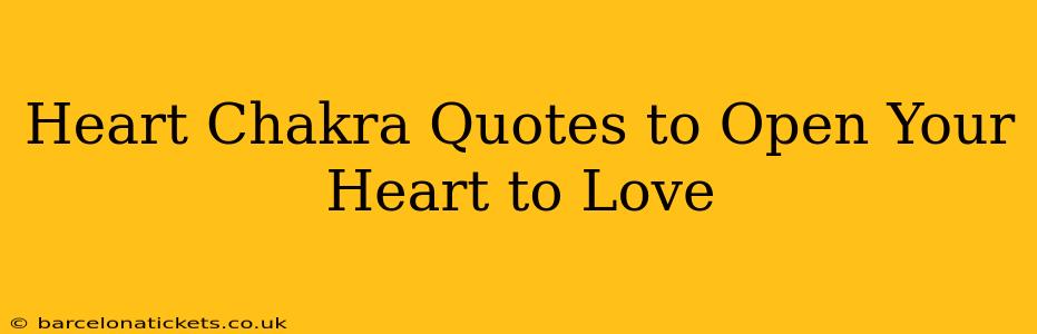 Heart Chakra Quotes to Open Your Heart to Love