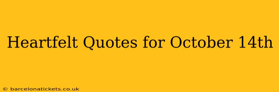 Heartfelt Quotes for October 14th