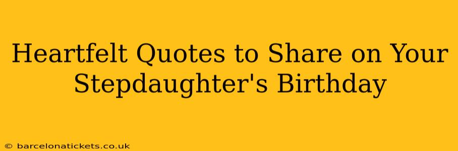Heartfelt Quotes to Share on Your Stepdaughter's Birthday