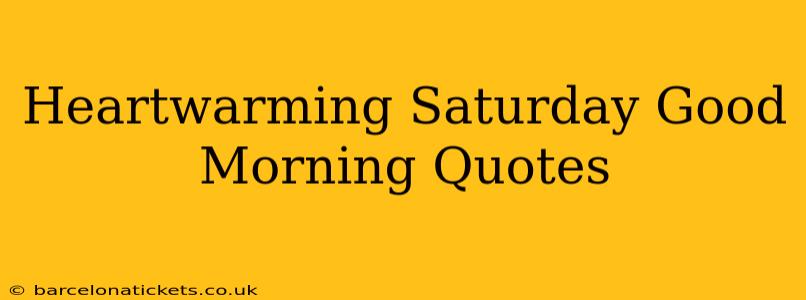 Heartwarming Saturday Good Morning Quotes