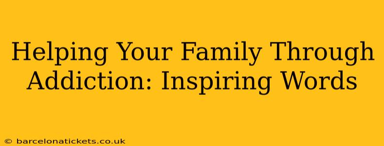 Helping Your Family Through Addiction: Inspiring Words