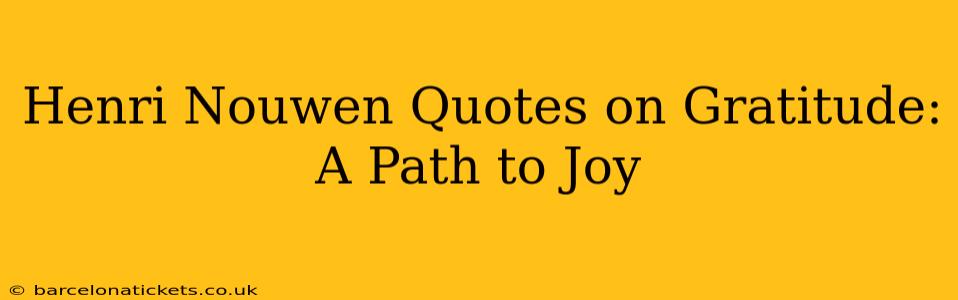 Henri Nouwen Quotes on Gratitude: A Path to Joy