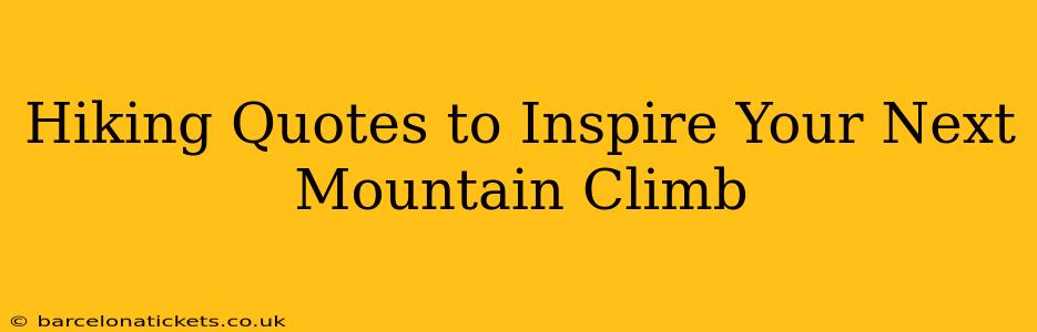 Hiking Quotes to Inspire Your Next Mountain Climb