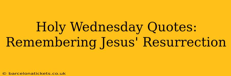 Holy Wednesday Quotes: Remembering Jesus' Resurrection