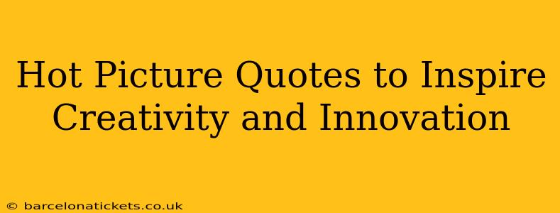 Hot Picture Quotes to Inspire Creativity and Innovation