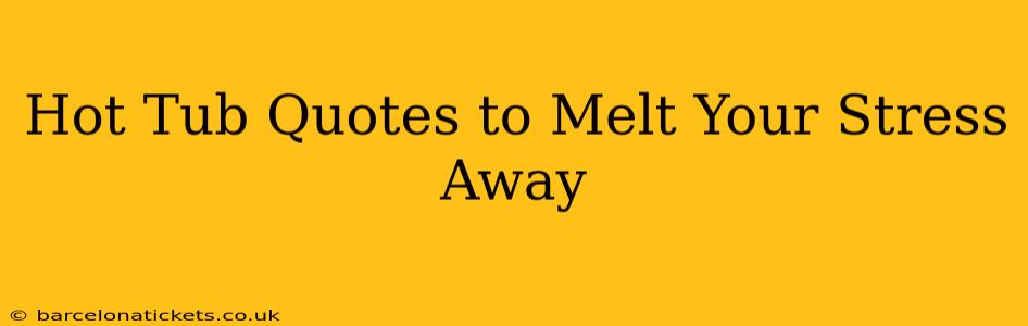 Hot Tub Quotes to Melt Your Stress Away