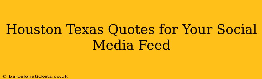 Houston Texas Quotes for Your Social Media Feed