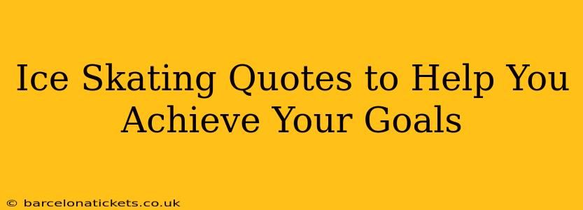 Ice Skating Quotes to Help You Achieve Your Goals