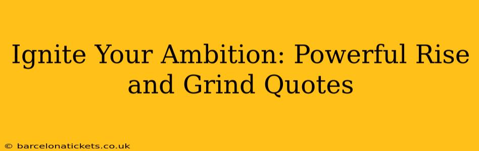 Ignite Your Ambition: Powerful Rise and Grind Quotes