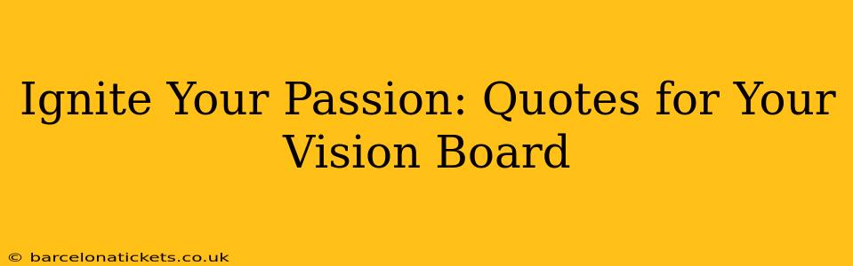 Ignite Your Passion: Quotes for Your Vision Board
