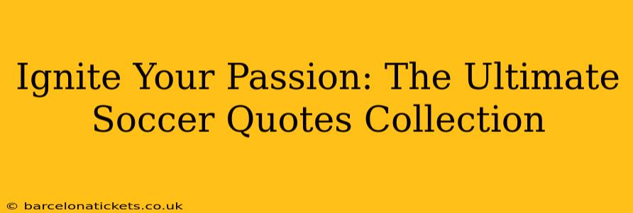Ignite Your Passion: The Ultimate Soccer Quotes Collection