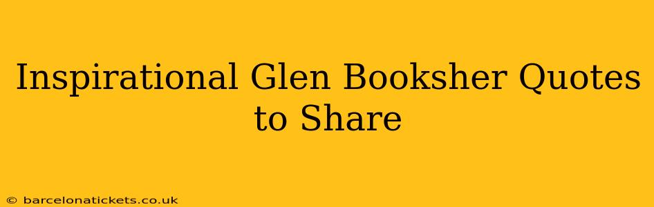Inspirational Glen Booksher Quotes to Share