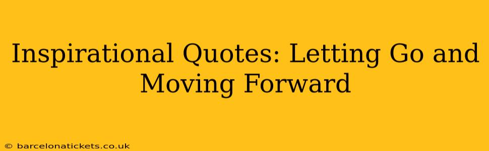 Inspirational Quotes: Letting Go and Moving Forward