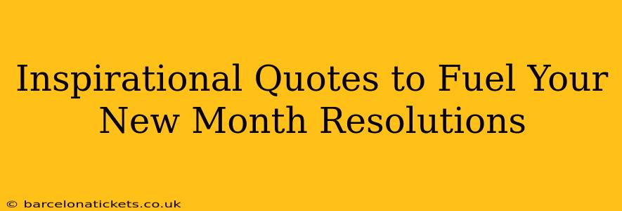 Inspirational Quotes to Fuel Your New Month Resolutions