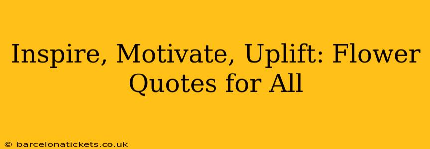 Inspire, Motivate, Uplift: Flower Quotes for All
