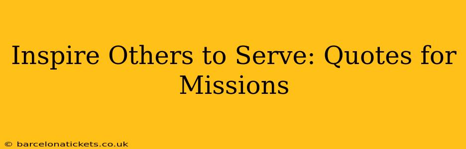 Inspire Others to Serve: Quotes for Missions