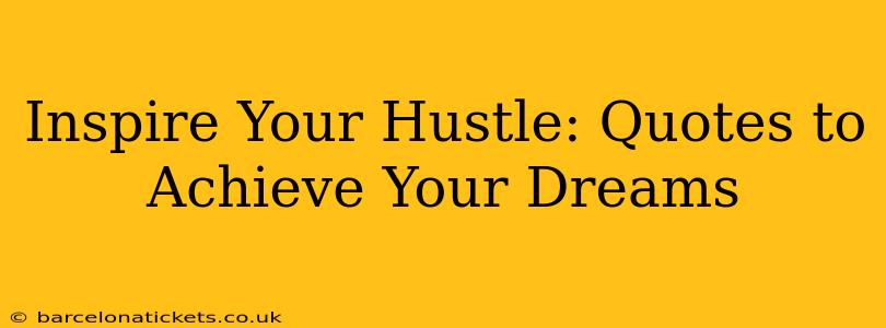 Inspire Your Hustle: Quotes to Achieve Your Dreams
