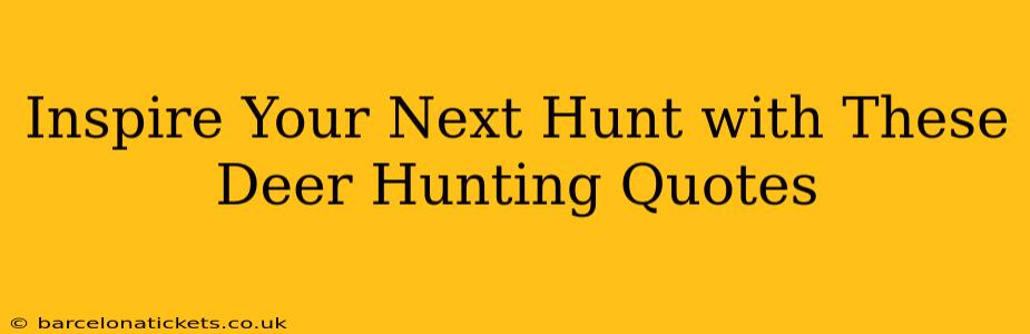 Inspire Your Next Hunt with These Deer Hunting Quotes