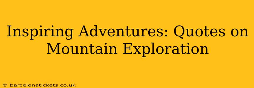 Inspiring Adventures: Quotes on Mountain Exploration