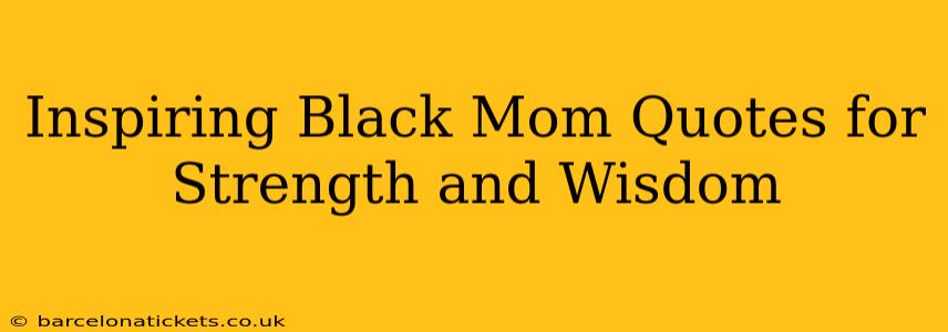 Inspiring Black Mom Quotes for Strength and Wisdom
