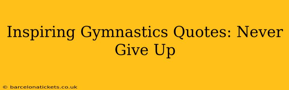 Inspiring Gymnastics Quotes: Never Give Up