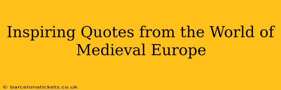 Inspiring Quotes from the World of Medieval Europe