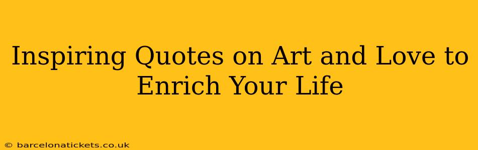 Inspiring Quotes on Art and Love to Enrich Your Life