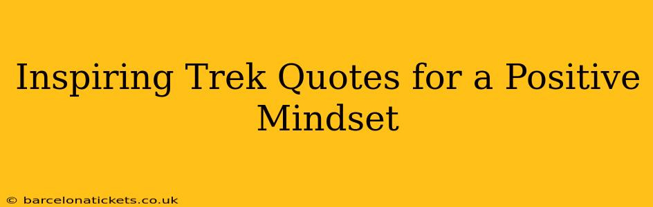 Inspiring Trek Quotes for a Positive Mindset