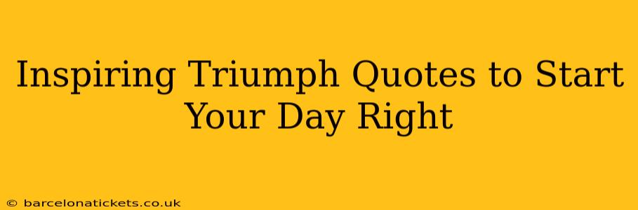 Inspiring Triumph Quotes to Start Your Day Right