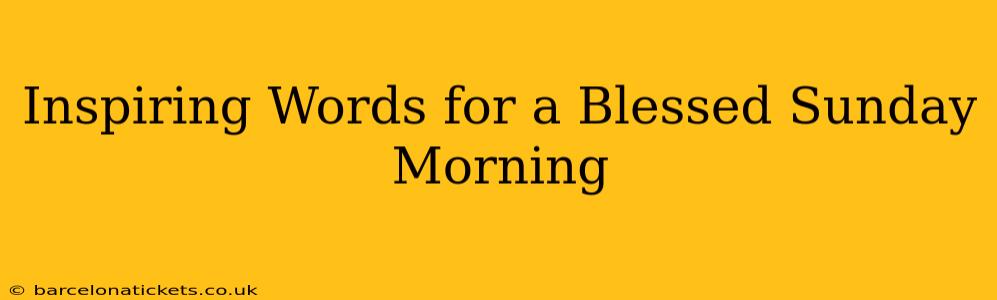 Inspiring Words for a Blessed Sunday Morning