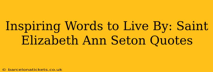 Inspiring Words to Live By: Saint Elizabeth Ann Seton Quotes