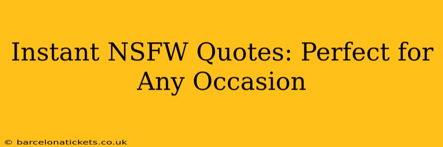 Instant NSFW Quotes: Perfect for Any Occasion Instant NSFW Quotes: Perfect for Any Occasion