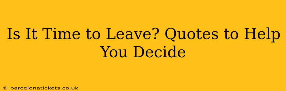 Is It Time to Leave? Quotes to Help You Decide