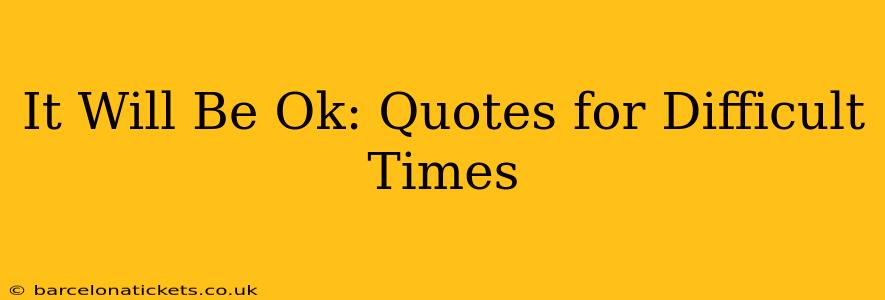 It Will Be Ok: Quotes for Difficult Times