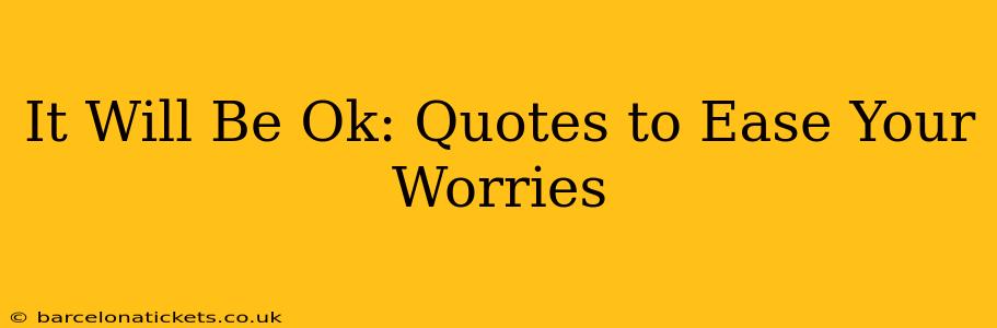 It Will Be Ok: Quotes to Ease Your Worries