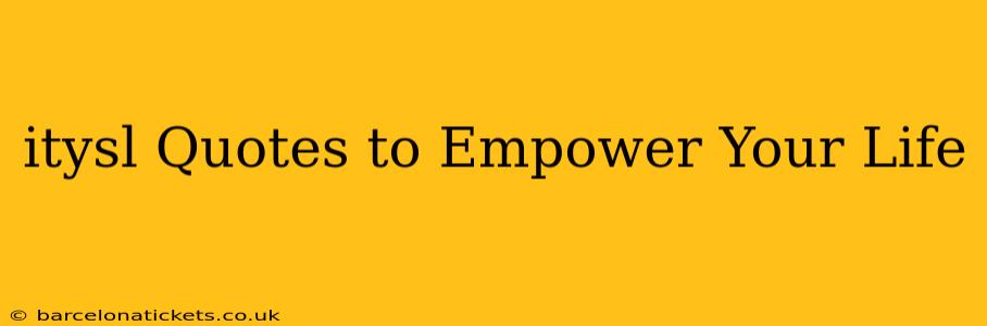 itysl Quotes to Empower Your Life