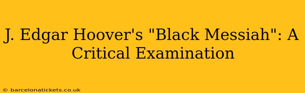 J. Edgar Hoover's "Black Messiah": A Critical Examination