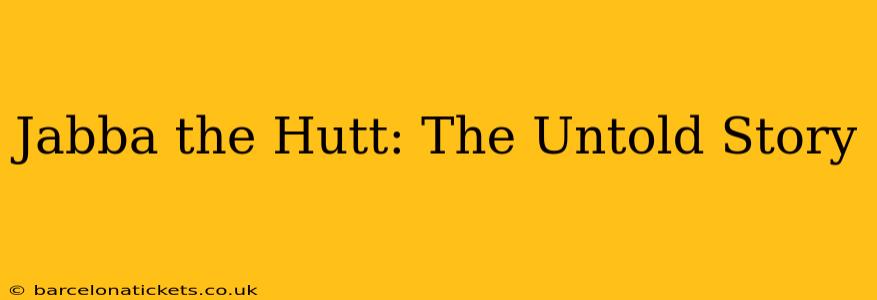 Jabba the Hutt: The Untold Story