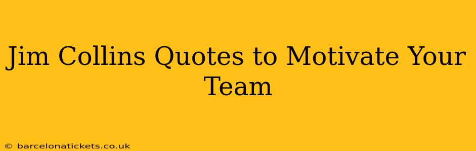 Jim Collins Quotes to Motivate Your Team