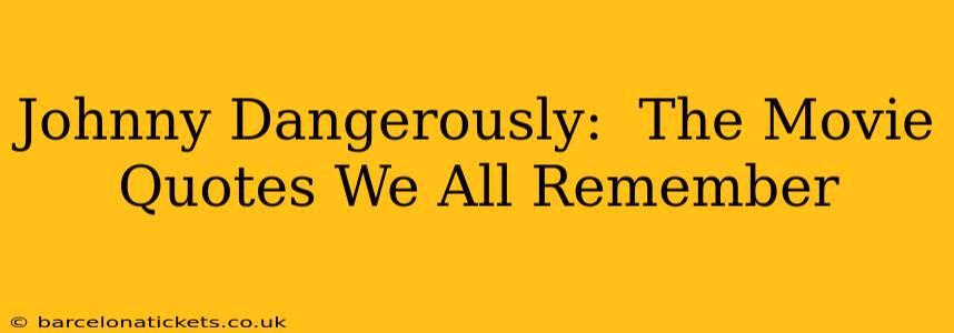 Johnny Dangerously:  The Movie Quotes We All Remember
