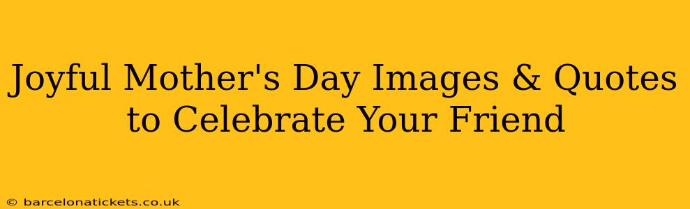 Joyful Mother's Day Images & Quotes to Celebrate Your Friend