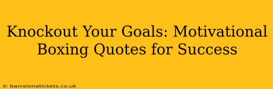 Knockout Your Goals: Motivational Boxing Quotes for Success