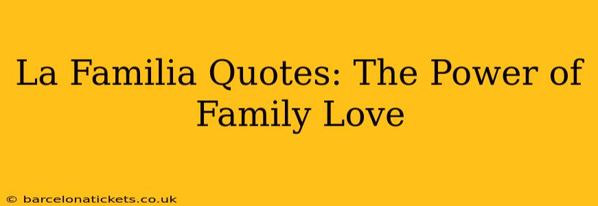 La Familia Quotes: The Power of Family Love