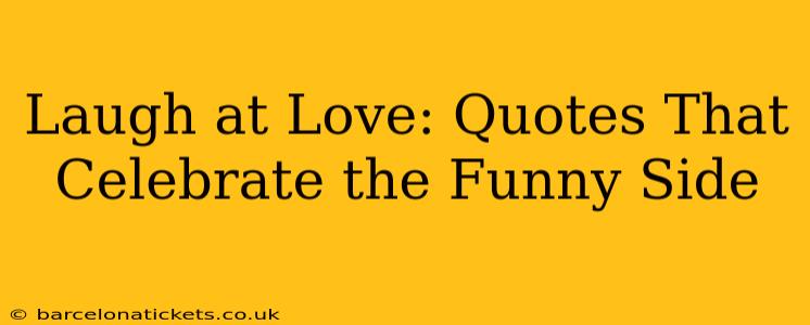 Laugh at Love: Quotes That Celebrate the Funny Side