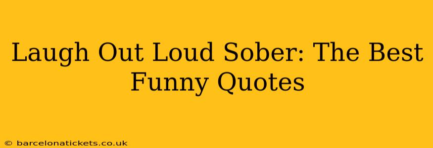 Laugh Out Loud Sober: The Best Funny Quotes